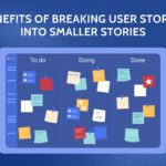 BENEFITS OF BREAKING USER STORIES INTO SMALLER STORIES