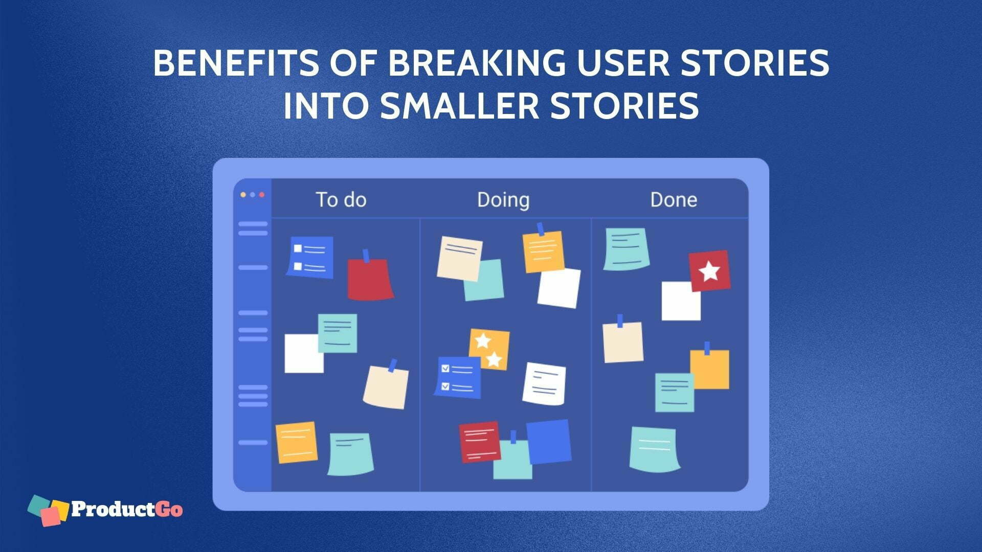 BENEFITS OF BREAKING USER STORIES INTO SMALLER STORIES